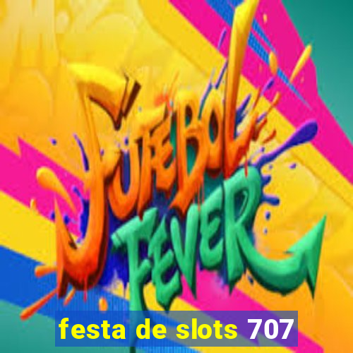 festa de slots 707